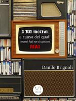 I 101 motivi a causa dei quali i nostri figli non ci capiranno MAI