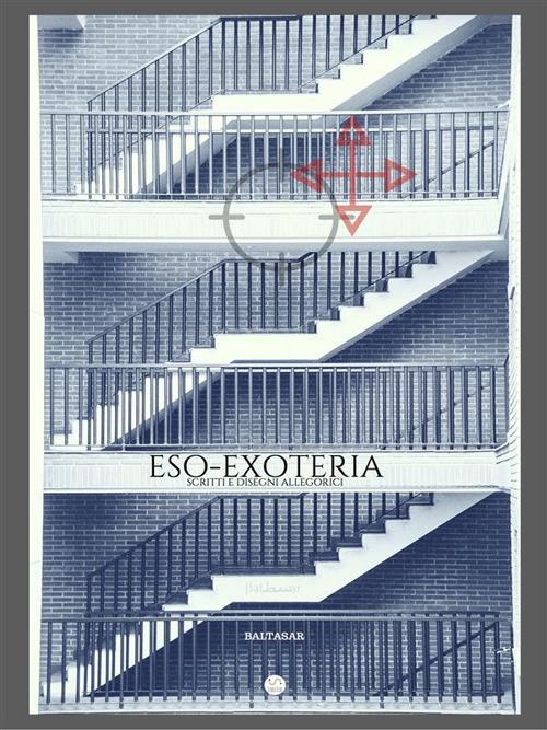 Eso-exoteria. Scritti & disegni allegorici - Baltasar - ebook