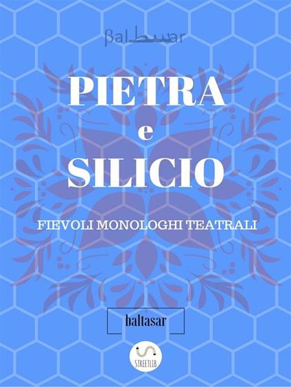 Pietra e silicio. Fievoli monologhi teatrali - Baltasar - ebook