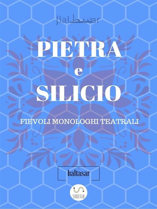 Pietra e silicio. Fievoli monologhi teatrali - Baltasar - ebook