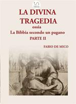 La divina tragedia ossia la Bibbia secondo un pagano. Vol. 2