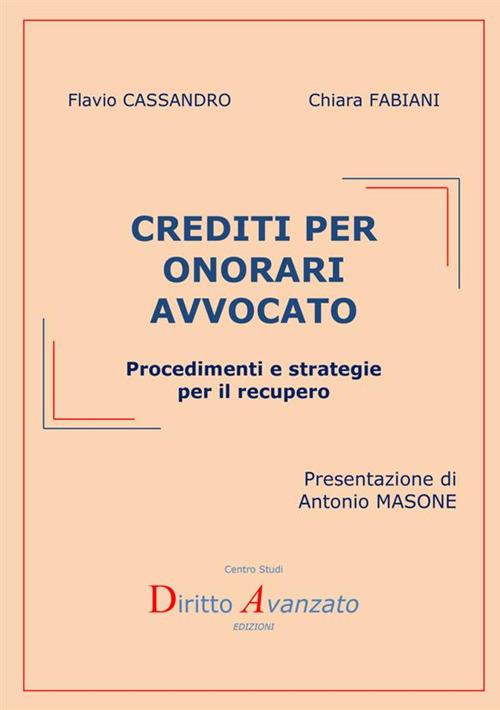 Crediti per onorari avvocato. Procedimenti e strategie per il recupero - Flavio Cassandro,Chiara Fabiani - copertina