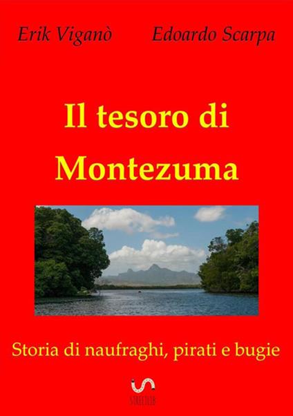 Il tesoro di Montezuma. Storia di naufraghi, pirati e bugie - Edoardo Scarpa,Erik Viganò - copertina