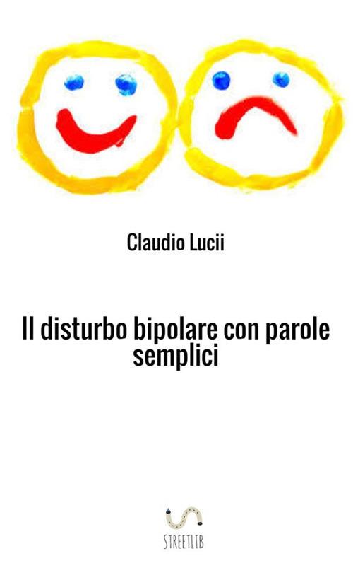 Il disturbo bipolare con parole semplici. Un aiuto per chi vuole saperne di di più - Claudio Lucii - copertina