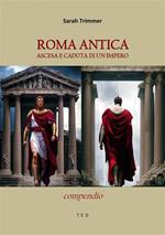 Roma antica. Ascesa e caduta di un impero. Compendio