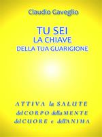 Tu sei la chiave della tua guarigione. Attiva la salute del corpo della mente del cuore e dell'anima