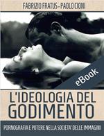 L' ideologia del godimento. Pornografia e potere nella società delle immagini