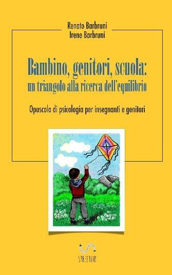 Bambino, genitori, scuola: un triangolo alla ricerca dell'equilibrio. Opuscolo di psicologia per insegnanti e genitori - Irene Barbruni,Renato Barbruni - ebook