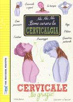 Cervicale, no grazie! Come curare la cervicalgia. Una macchina perfetta. Ediz. a colori