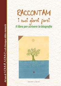 Il libro per scrivere la biografia. Raccontami i tuoi giorni forti - copertina