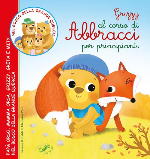 Grizzy al corso di abbracci per principianti. Papà Orso, mamma Orsa, Grizzy, Greta e Mity nel bosco della grande quercia. Ediz. illustrata - Serena Riffaldi,Eleonora Pace - copertina