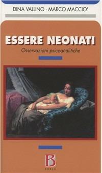 Essere neonati. Osservazioni psicoanalitiche - Dina Vallino,Marco Macciò - copertina