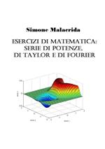 Esercizi di matematica: serie di potenze, di Taylor e di Fourier