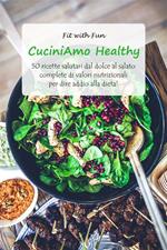 CuciniAmo healthy. 50 ricette salutari dal dolce al salato complete di valori nutrizionali per dire addio alla dieta!