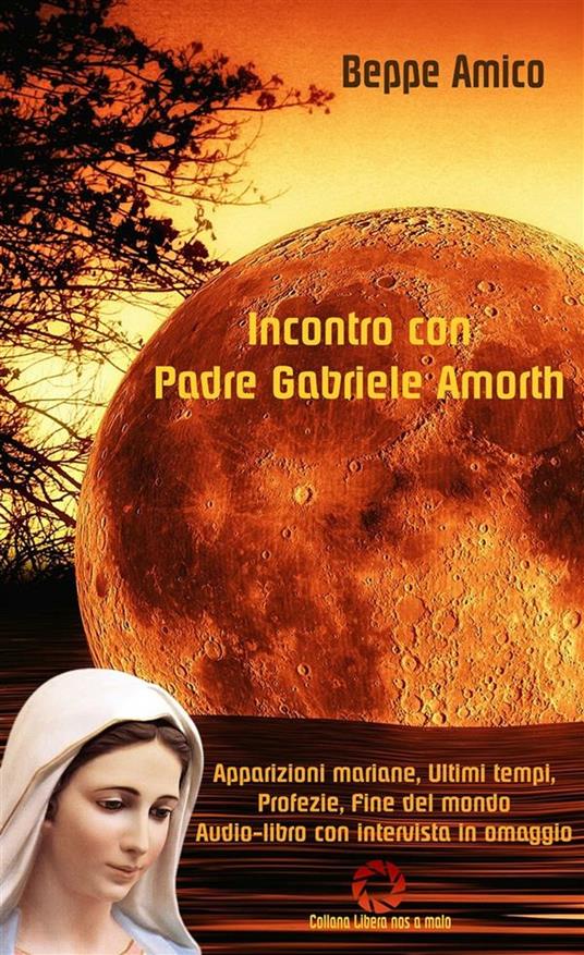 Incontro con padre Gabriele Amorth. Apparizioni mariane, ultimi tempi, profezie, fine del mondo. Con audioebook - Beppe Amico - ebook