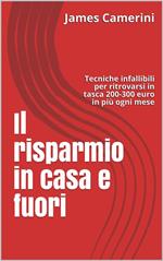 Il risparmio in casa e fuori. Tecniche infallibili per ritrovarsi in portafoglio 200-300 euro in più ogni mese