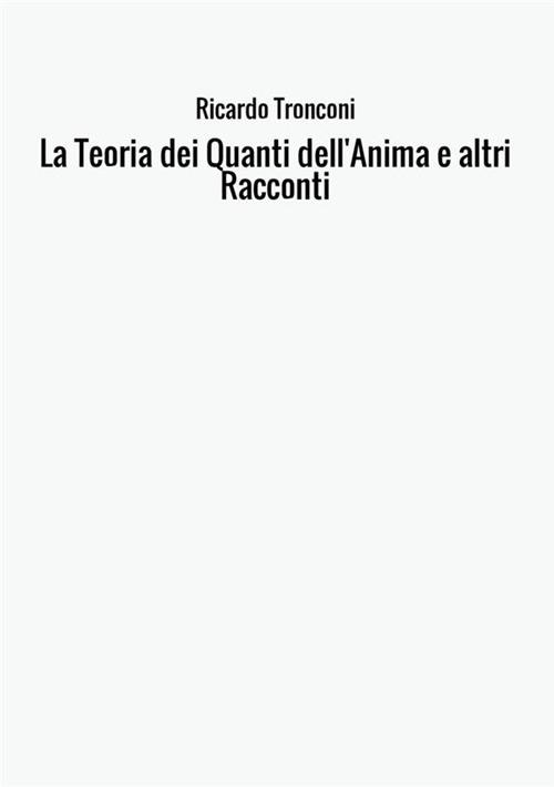 La teoria dei quanti dell'anima e altri racconti - Ricardo Tronconi - copertina