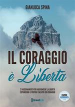 Il coraggio è libertà. 21 insegnamenti per raggiungere la libertà, esprimendo il proprio talento con coraggio