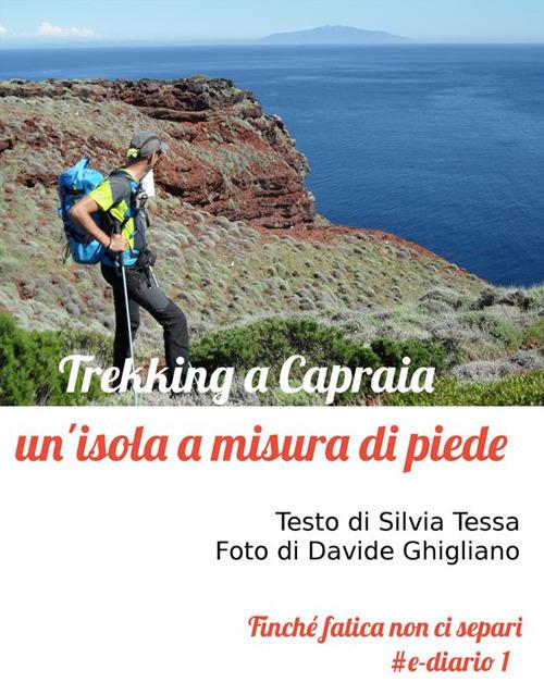 Trekking a Capraia. Un'isola a misura di piede - Silvia Tessa,Davide Ghigliano - ebook