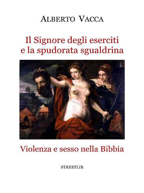 Il signore degli eserciti e la spudorata sgualdrina. Violenza e sesso nella Bibbia - Alberto Vacca - ebook