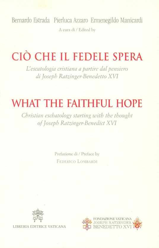 Ciò che il fedele spera. L’escatologia cristiana a partire dal pensiero di Joseph Ratzinger. Benedetto XVI. Ediz. bilingue - copertina