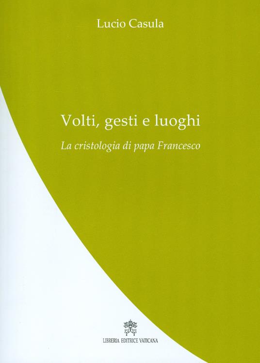 Volti, gesti e luoghi. La cristologia di papa Francesco - Lucio Casula - copertina