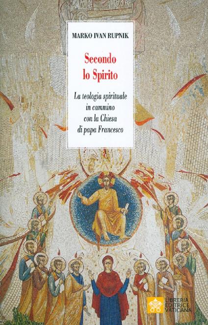 Secondo lo Spirito. La teologia spirituale in cammino con la Chiesa di papa Francesco. Nuova ediz. - Marko I. Rupnik - copertina