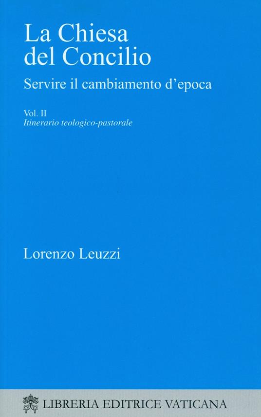 La Chiesa del Concilio. Servire il cambiamento d'epoca. Itinerario teologico-pastorale - Lorenzo Leuzzi - copertina