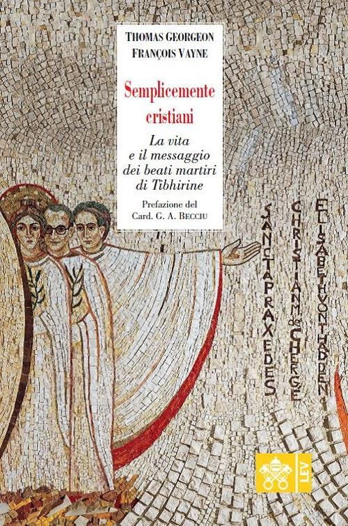 Semplicemente cristiani. La vita e il messaggio dei beati monaci di Tibhirine - Thomas Georgeon,Françoise Vayne - copertina