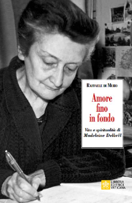 Amore fino in fondo. Vita e spiritualità di Madeleine Delbrêl - Raffaele Di Muro - copertina