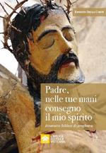 Padre, nelle tue mani consegno il mio spirito. Itinerario biblico di preghiera