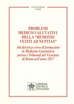 Problemi medico-valutativi della «Remotio Vetiti As Nuptias». Atti del terzo corso di formazione in Medicina Canonistica presso i Tribunali del Vicariato di Roma nell'anno 2017