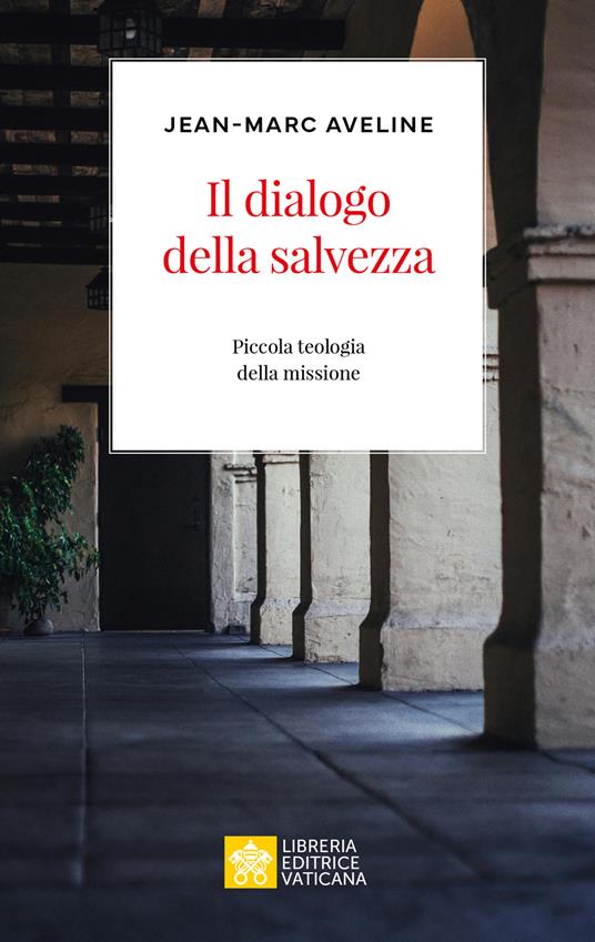 Il dialogo della salvezza. Piccola teologia della missione - Jean-Marc  Aveline - Libro - Libreria Editrice Vaticana - Ispirazioni | Feltrinelli