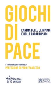 Giochi di pace. L’anima delle Olimpiadi e delle Paralimpiadi