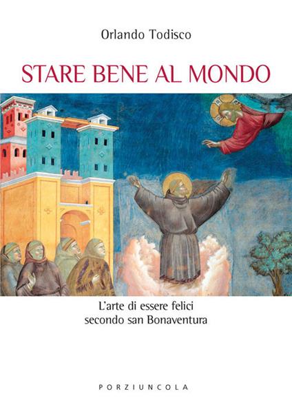 Stare bene al mondo. L'arte della felicità secondo san Bonaventura - Orlando Todisco - copertina