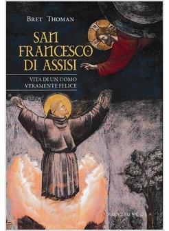 San Francesco di Assisi. Vita di un uomo veramente felice - Bret Thoman - copertina