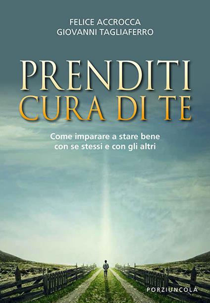 Prenditi cura di te. Come imparare a stare bene con se stessi e con gli altri - Felice Accrocca,Giovanni Tagliaferro - copertina