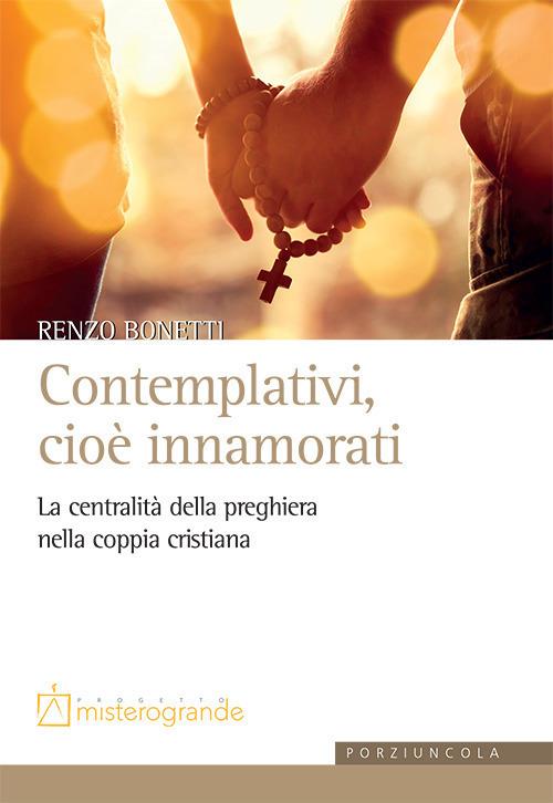 Contemplativi, cioè innamorati. La centralità della preghiera nella coppia cristiana - Renzo Bonetti - copertina