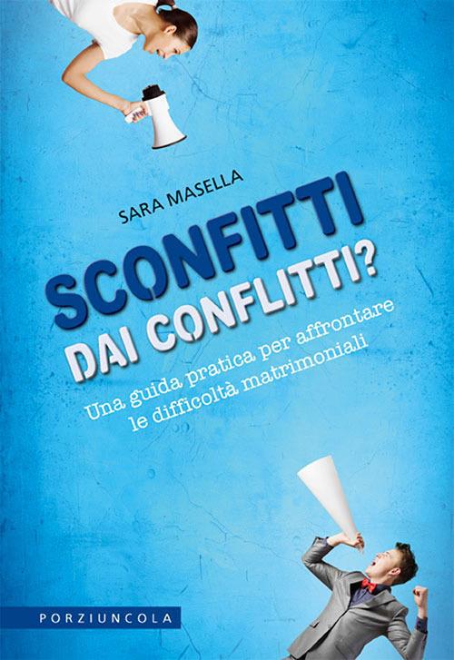 Sconfitti dai conflitti? Una guida pratica per affrontare le difficoltà matrimoniali - Sara Masella - copertina