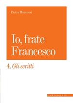 Io, frate Francesco. Vol. 4: Gli scritti