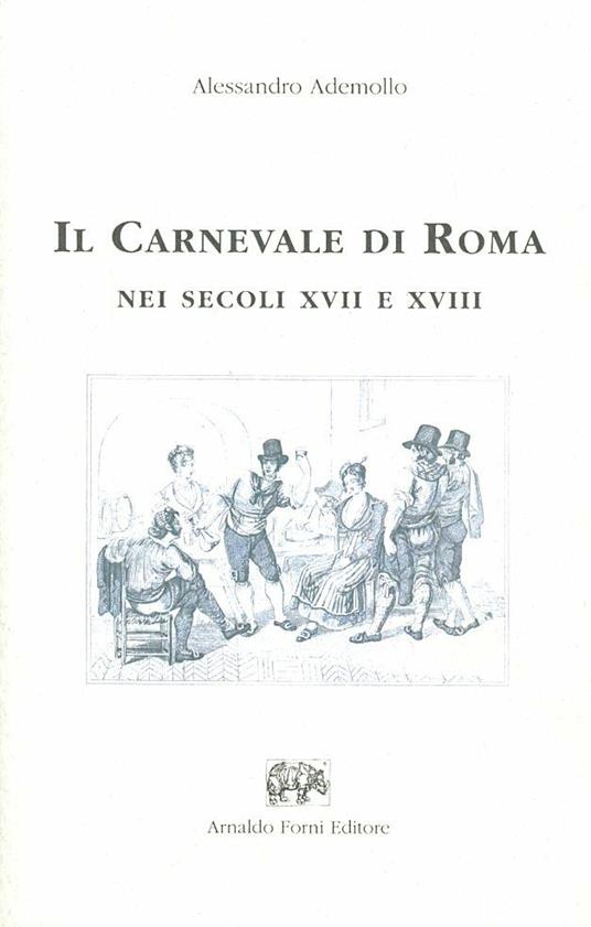 Il carnevale di Roma nei secoli XVII e XVIII (ris. anast. Roma, 1883) - Alessandro Ademollo - copertina