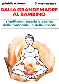 Dalla grande madre al bambino - Gabriella Arrigoni Ferrari - copertina