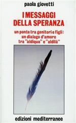 I messaggi della speranza. Un ponte tra genitori e figli: un dialogo d'amore tra «aldiqua» e «aldilà»