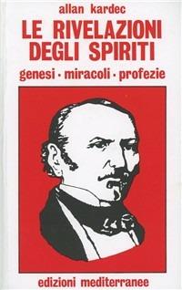 Le rivelazioni degli spiriti. Genesi, miracoli, profezie - Allan Kardec - copertina