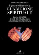 Il grande libro della guarigione spirituale. Summa dei metodi di diagnosi e trattamento attraverso le terapie spirituali