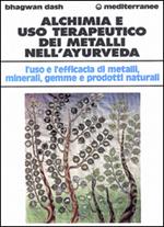 Alchimia e uso terapeutico dei metalli nell'ayurveda. L'uso e l'efficacia dei metalli, minerali, gemme e prodotti naturali