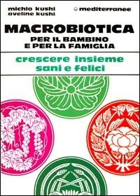 Macrobiotica per il bambino e per la famiglia - Michio Kushi,Aveline Kushi - copertina