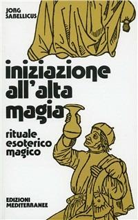 Iniziazione all'alta magia. Rituale esoterico-magico - Jorg Sabellicus - copertina