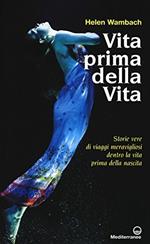 Vita prima della vita. Storie di vere di viaggi meravigliosi dentro la vita prima della nascita