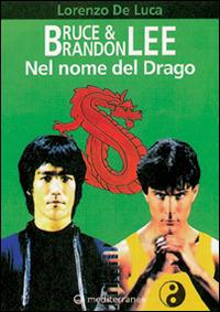 Bruce & Brandon Lee. Nel nome del drago - Lorenzo De Luca - Libro -  Edizioni Mediterranee - Arti marziali | laFeltrinelli